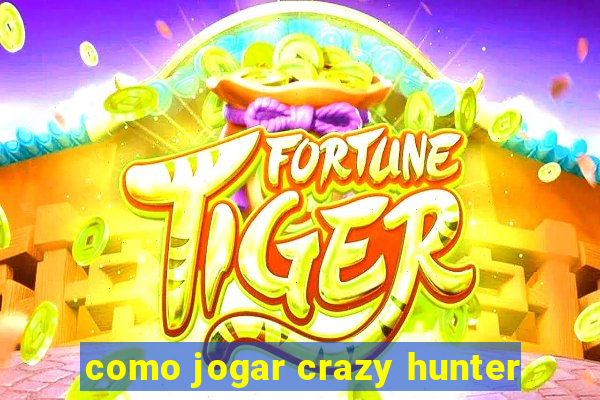 como jogar crazy hunter